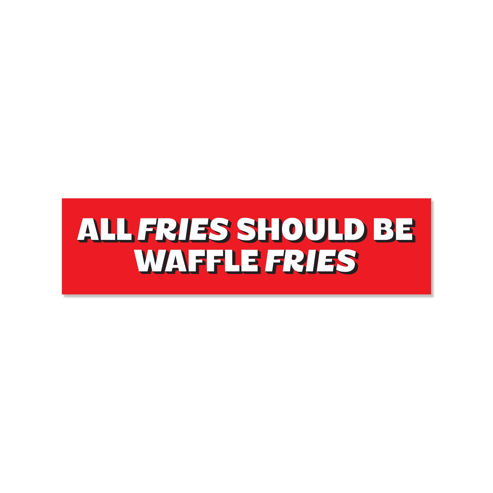 All Fries Should Be Waffle Fries Bumper Sticker