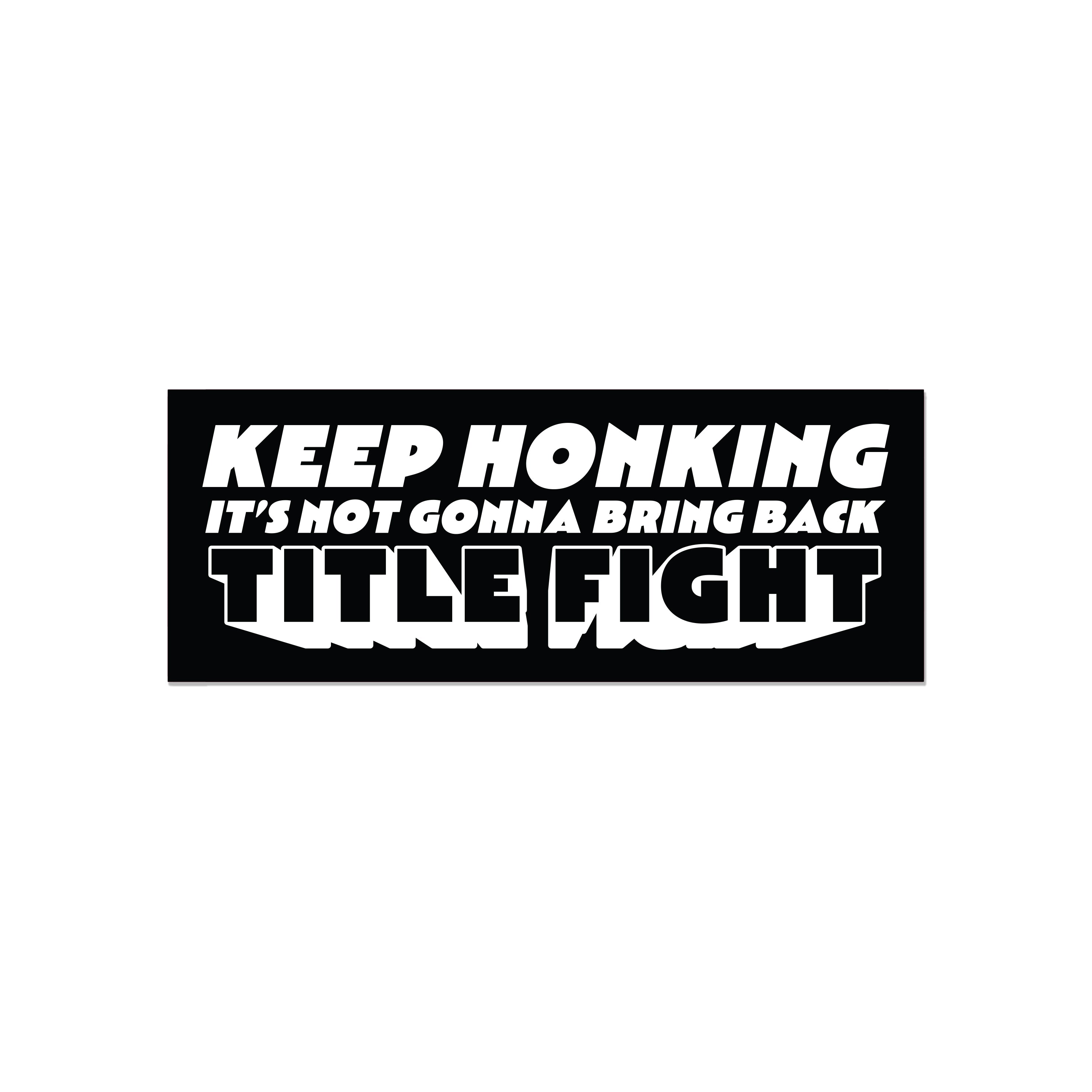 Keep Honking It's Not Gonna Bring Back Title Fight Bumper Sticker
